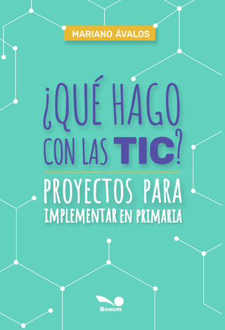 ¿Qué hago con las TIC? Proyectos para implementar en primaria