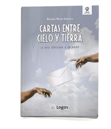 Cartas entre cielo y tierra. La Misa explicada a un amigo